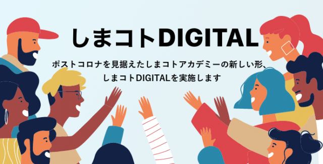 しまコトDIGITAL(ポストコロナを見据えたしまコトアカデミーの新しい形、しまコトDIGITALを実施します)